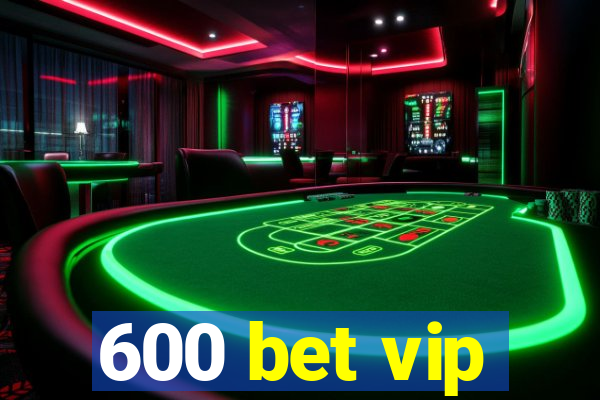 600 bet vip